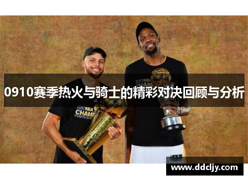 0910赛季热火与骑士的精彩对决回顾与分析