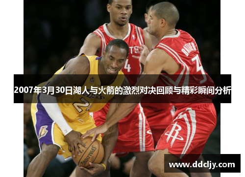 2007年3月30日湖人与火箭的激烈对决回顾与精彩瞬间分析