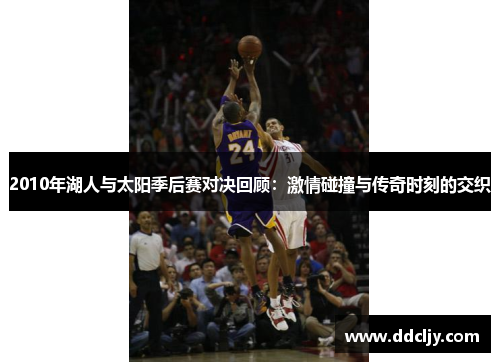 2010年湖人与太阳季后赛对决回顾：激情碰撞与传奇时刻的交织