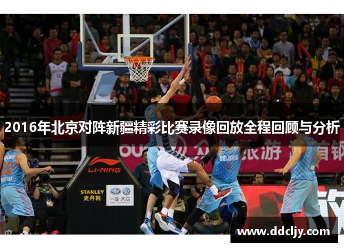 2016年北京对阵新疆精彩比赛录像回放全程回顾与分析