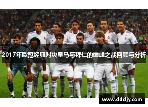 2017年欧冠经典对决皇马与拜仁的巅峰之战回顾与分析