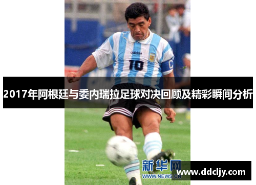 2017年阿根廷与委内瑞拉足球对决回顾及精彩瞬间分析