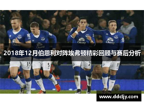 2018年12月伯恩利对阵埃弗顿精彩回顾与赛后分析