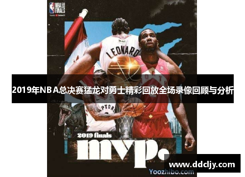 2019年NBA总决赛猛龙对勇士精彩回放全场录像回顾与分析