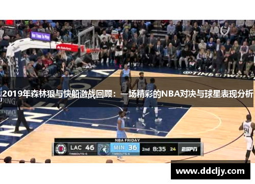 2019年森林狼与快船激战回顾：一场精彩的NBA对决与球星表现分析