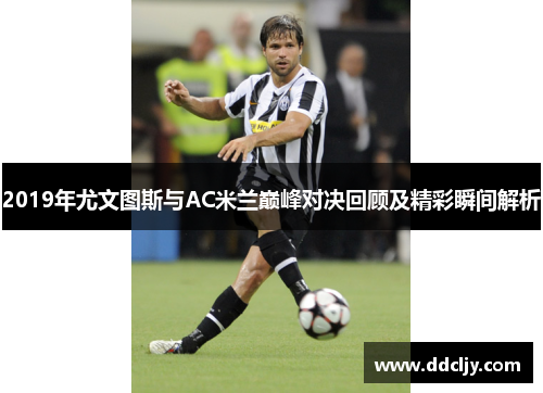 2019年尤文图斯与AC米兰巅峰对决回顾及精彩瞬间解析