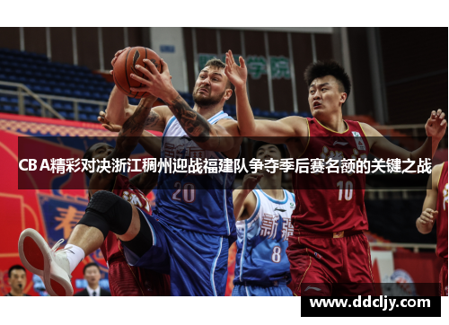 CBA精彩对决浙江稠州迎战福建队争夺季后赛名额的关键之战