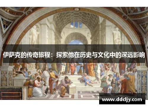 伊萨克的传奇旅程：探索他在历史与文化中的深远影响