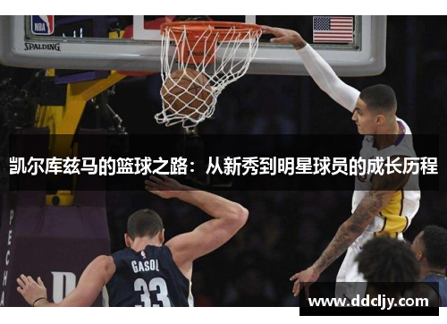 凯尔库兹马的篮球之路：从新秀到明星球员的成长历程